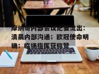 九游在线入口 -关于摩纳哥内部会议纪要流出：清晨内部沟通；欧冠使命明确；临场指挥获称赞的信息